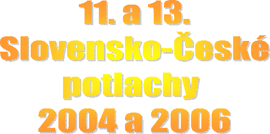 11. a 13.
Slovensko-esk
potlachy 
2004 a 2006